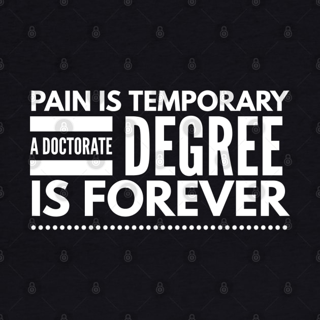 Pain Is Temporary A Doctorate Degree Is Forever - Doctor by Textee Store